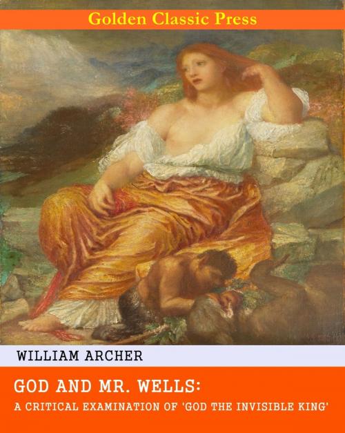 Cover of the book God and Mr. Wells: A Critical Examination of 'God the Invisible King' by William Archer, GOLDEN CLASSIC PRESS