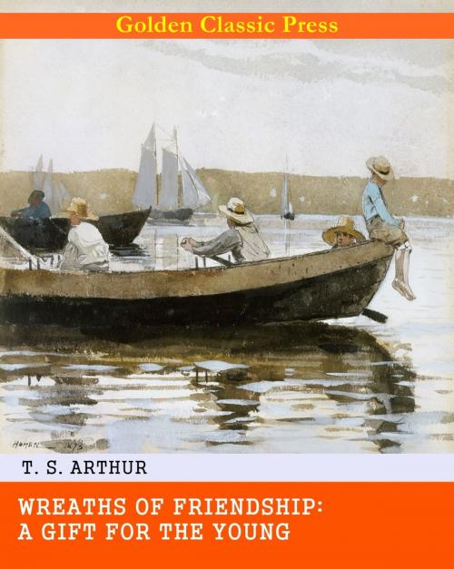Cover of the book Wreaths of Friendship: A Gift for the Young by T. S. Arthur, GOLDEN CLASSIC PRESS
