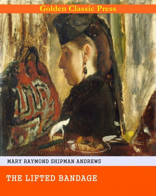 Cover of the book The Lifted Bandage by Mary Raymond Shipman Andrews, GOLDEN CLASSIC PRESS