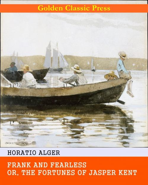 Cover of the book Frank and Fearless; or, The Fortunes of Jasper Kent by Horatio Alger, GOLDEN CLASSIC PRESS