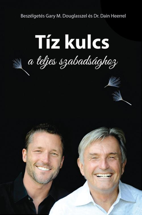 Cover of the book Tíz kulcs a teljes szabadsághoz by Gary M. Douglas & Dr. Dain Heer, Access Consciousness Publishing