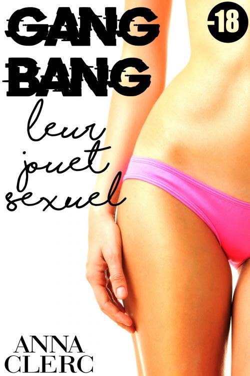 Cover of the book Gang Bang: Leur Jouet Sexuel by Anna Clerc, Anna Clerc