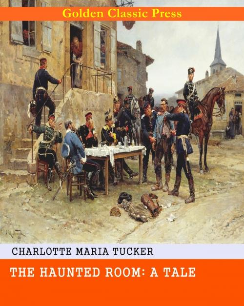 Cover of the book The Haunted Room: A Tale by Charlotte Maria Tucker, GOLDEN CLASSIC PRESS