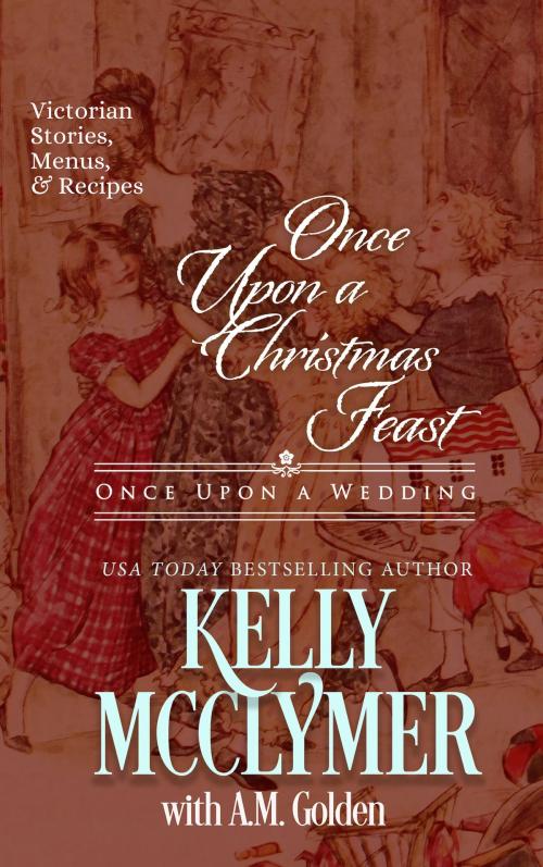 Cover of the book Once Upon a Christmas Feast by Kelly McClymer, A.M. Golden, Kelly McClymer Books