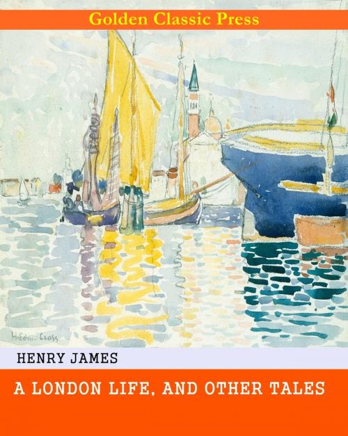 Cover of the book A London Life, and Other Tales by Henry James, GOLDEN CLASSIC PRESS