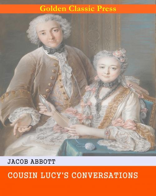 Cover of the book Cousin Lucy's Conversations by Jacob Abbott, GOLDEN CLASSIC PRESS