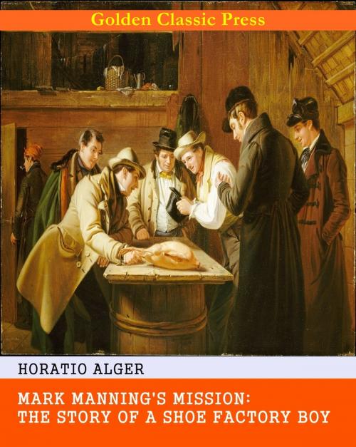 Cover of the book Mark Manning's Mission: The Story of a Shoe Factory Boy by Horatio Alger, GOLDEN CLASSIC PRESS