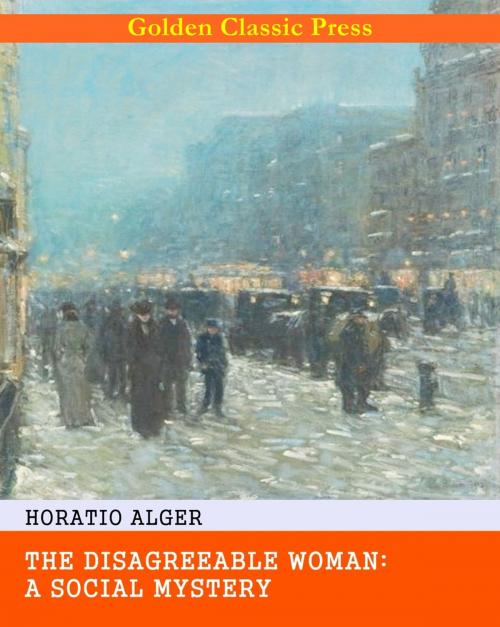Cover of the book The Disagreeable Woman: A Social Mystery by Horatio Alger, GOLDEN CLASSIC PRESS