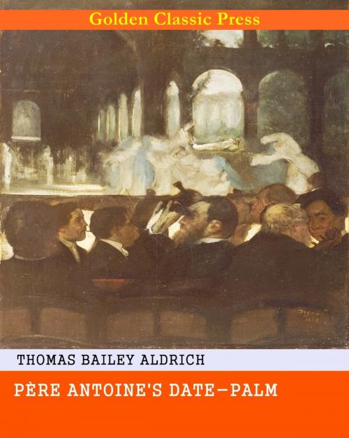 Cover of the book Père Antoine's Date-Palm by Thomas Bailey Aldrich, GOLDEN CLASSIC PRESS