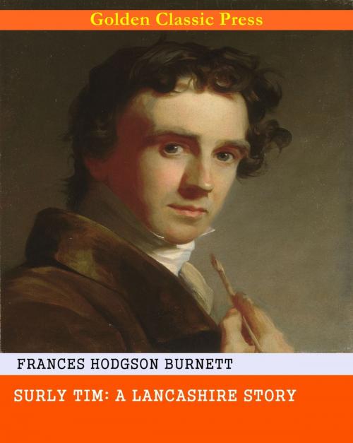 Cover of the book Surly Tim: A Lancashire Story by Frances Hodgson Burnett, GOLDEN CLASSIC PRESS