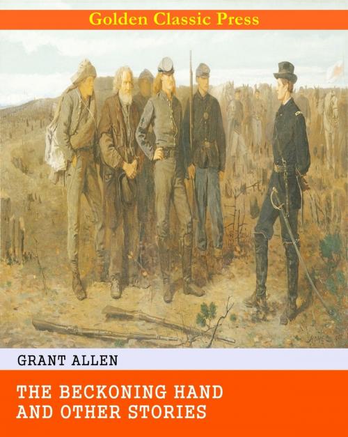 Cover of the book The Beckoning Hand, and Other Stories by Grant Allen, GOLDEN CLASSIC PRESS