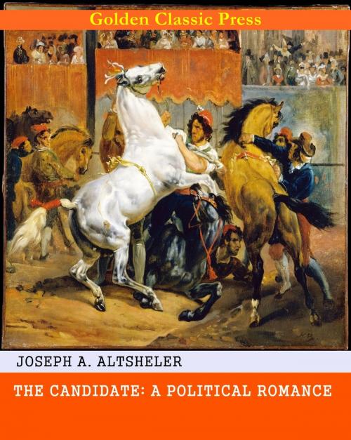 Cover of the book The Candidate: A Political Romance by Joseph A. Altsheler, GOLDEN CLASSIC PRESS