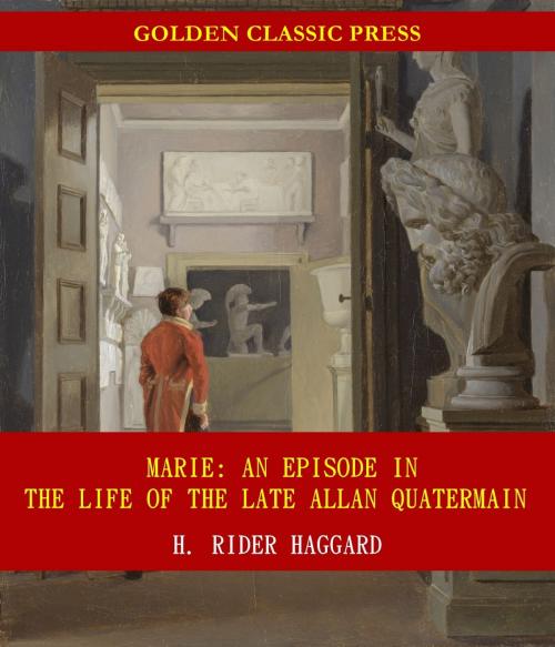 Cover of the book Marie: An Episode in the Life of the Late Allan Quatermain by H. Rider Haggard, GOLDEN CLASSIC PRESS