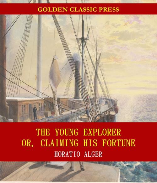 Cover of the book The Young Explorer; Or, Claiming His Fortune by Horatio Alger, GOLDEN CLASSIC PRESS