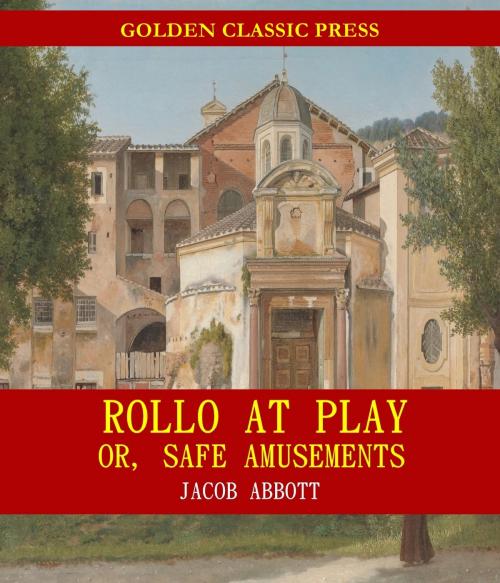 Cover of the book Rollo at Play; Or, Safe Amusements by Jacob Abbott, GOLDEN CLASSIC PRESS