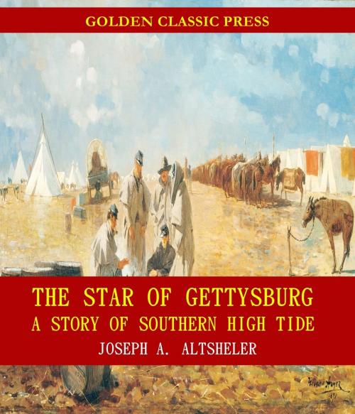 Cover of the book The Star of Gettysburg: A Story of Southern High Tide by Joseph A. Altsheler, GOLDEN CLASSIC PRESS
