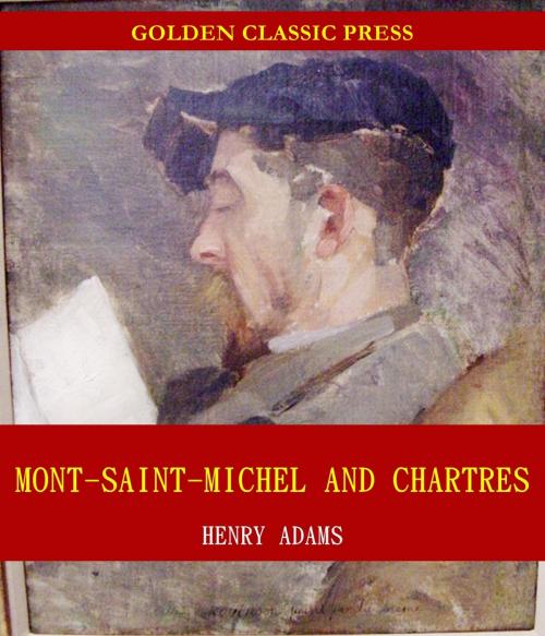 Cover of the book Mont-Saint-Michel and Chartres by Henry Adams, GOLDEN CLASSIC PRESS