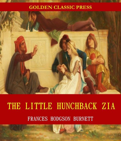 Cover of the book The Little Hunchback Zia by Frances Hodgson Burnett, GOLDEN CLASSIC PRESS