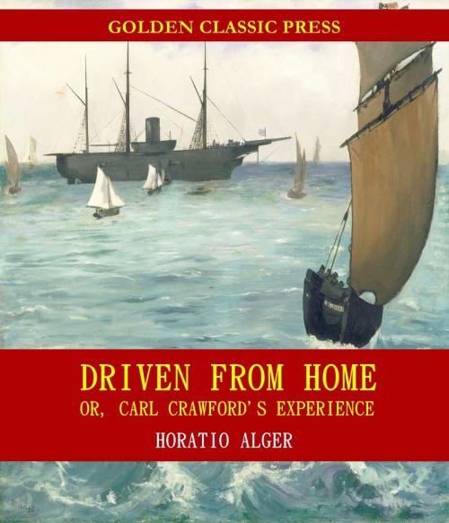 Cover of the book Driven from Home; Or, Carl Crawford's Experience by Horatio Alger, GOLDEN CLASSIC PRESS