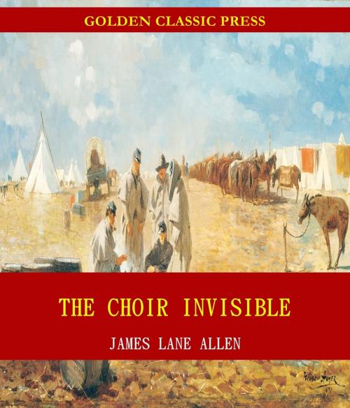 Cover of the book The Choir Invisible by James Lane Allen, GOLDEN CLASSIC PRESS