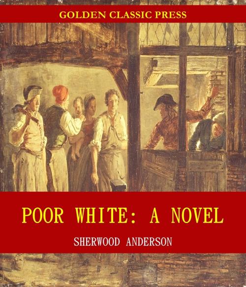 Cover of the book Poor White: A Novel by Sherwood Anderson, GOLDEN CLASSIC PRESS
