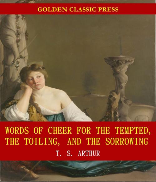 Cover of the book Words of Cheer for the Tempted, the Toiling, and the Sorrowing by T. S. Arthur, GOLDEN CLASSIC PRESS