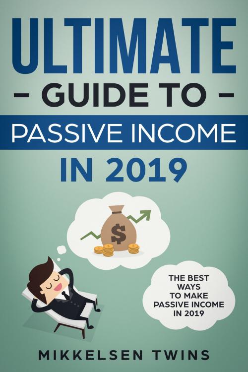Cover of the book The Ultimate Guide to Passive Income in 2019 by Mikkelsen Twins, Bro Books