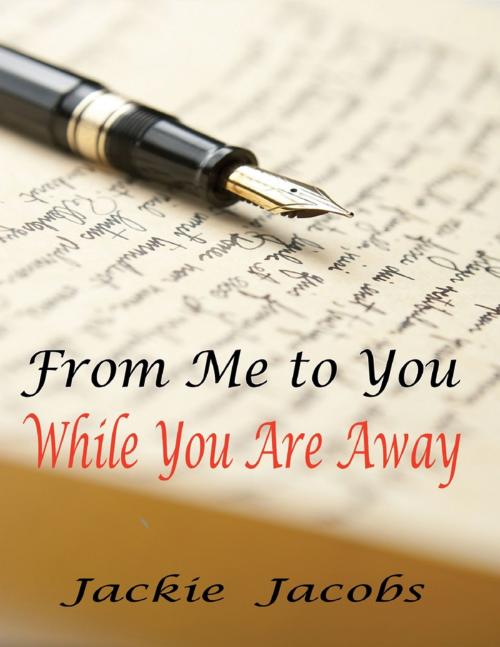 Cover of the book From Me to You While You Are Away by Jackie Jacobs, Lulu.com