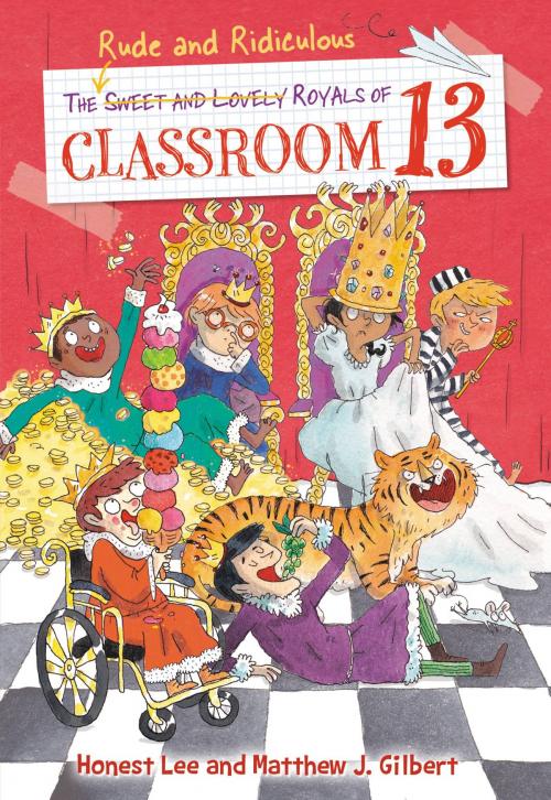 Cover of the book The Rude and Ridiculous Royals of Classroom 13 by Honest Lee, Matthew J. Gilbert, Little, Brown Books for Young Readers