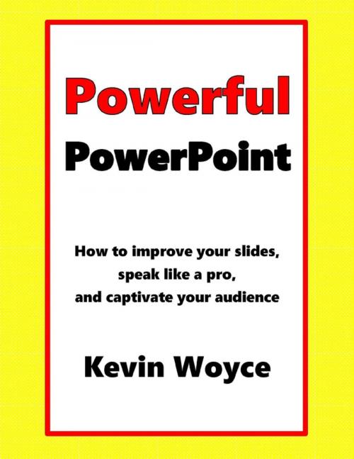 Cover of the book Powerful Powerpoint: How to Improve Your Slides, Speak Like a Pro, and Captivate Your Audience by Kevin Woyce, Lulu.com