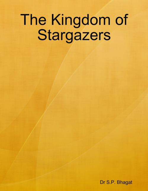 Cover of the book The Kingdom of Stargazers by Dr S.P. Bhagat, Lulu.com