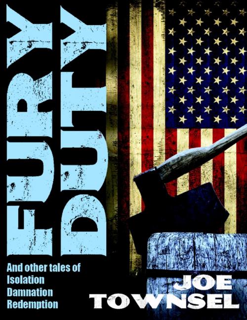Cover of the book Fury Duty: And Other Tales of Isolation Damnation Redemption by Joe Townsel, Lulu.com