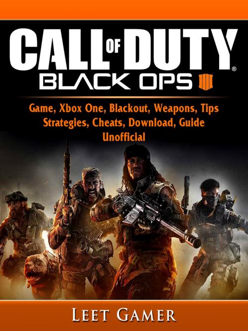 Cover of the book Call of Duty Black Ops 4 Game, Xbox One, Blackout, Weapons, Tips, Strategies, Cheats, Download, Guide Unofficial by Leet Gamer, HIDDENSTUFF ENTERTAINMENT