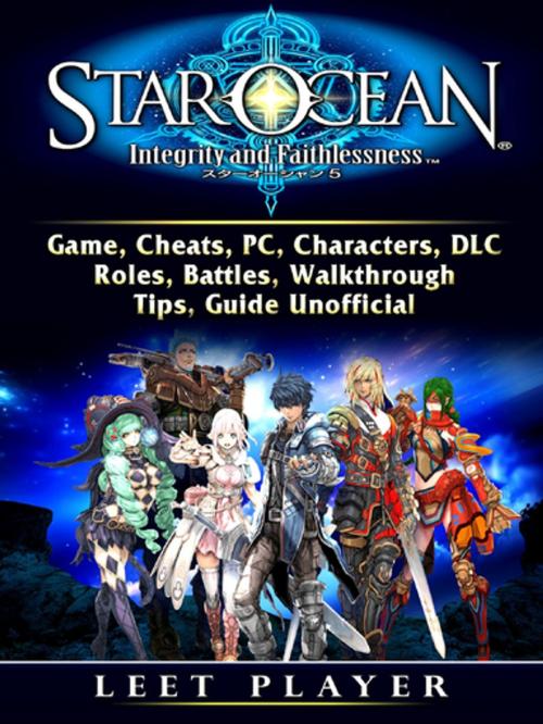 Cover of the book Star Ocean Integrity and Faithlessness Game, Cheats, PC, Characters, DLC, Roles, Battles, Walkthrough, Tips, Guide Unofficial by Leet Player, GAMER GUIDES LLC