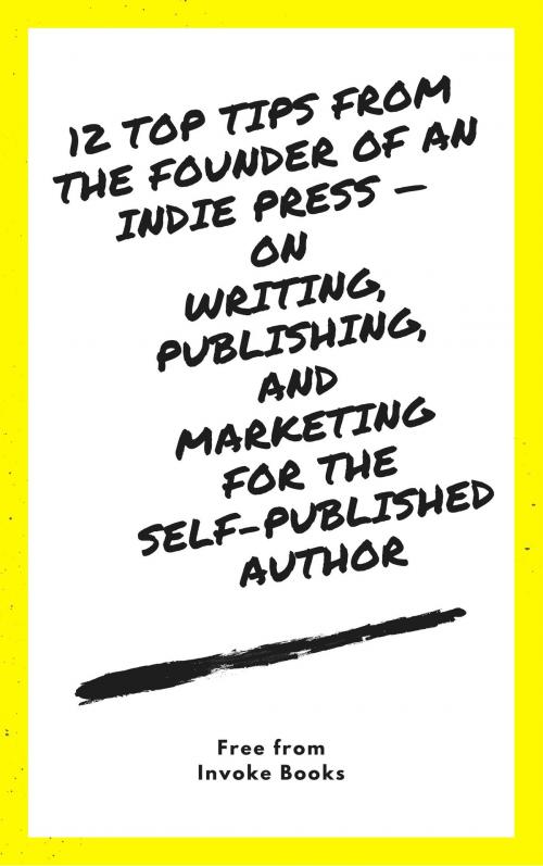 Cover of the book 12 Top Tips from the Founder of an Indie Press: on Writing, Publishing, and Marketing for the Self-Published Author by Invoke Books, Invoke Books
