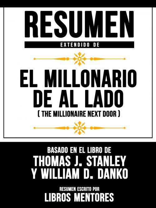 Cover of the book El Millonario De Al Lado (The Millionaire Next Door) – Resumen Extendido Del Libro De Thomas J. Stanley Y William D. Danko by Libros Mentores, Sapiens Editorial