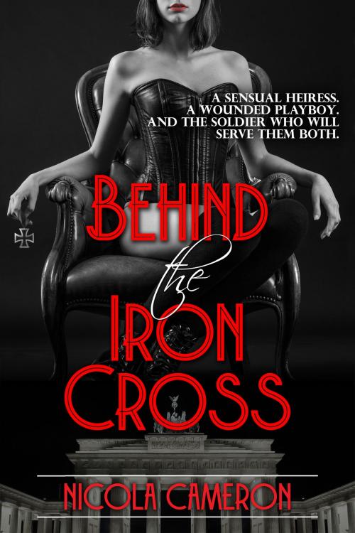 Cover of the book Behind the Iron Cross by Nicola Cameron, Nicola M. Cameron