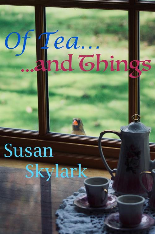 Cover of the book Of Tea...and Things by Susan Skylark, Susan Skylark