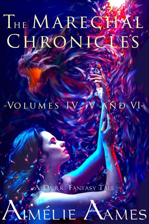 Cover of the book The Marechal Chronicles: Volumes IV, V and VI (A Dark Fantasy Tale) by Aimelie Aames, Aimelie Aames
