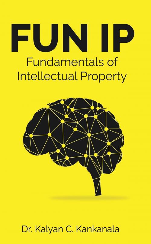 Cover of the book FUN IP: Fundementals of Intellectual Property by Dr. Kalyan C. Kankanala, Dr. Kalyan C. Kankanala