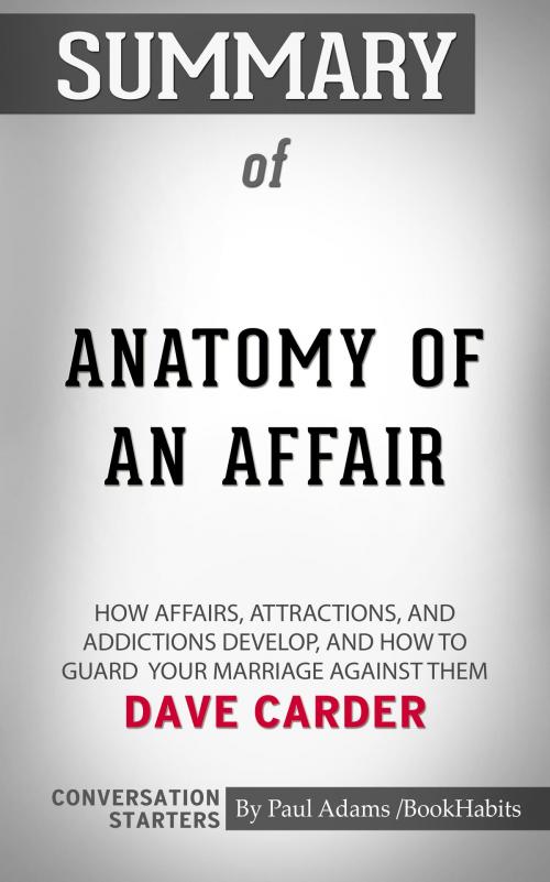 Cover of the book Summary of Anatomy of an Affair: How Affairs, Attractions, and Addictions Develop, and How to Guard Your Marriage Against Them by Dave Carder | Conversation Starters by Paul Adams, Cb