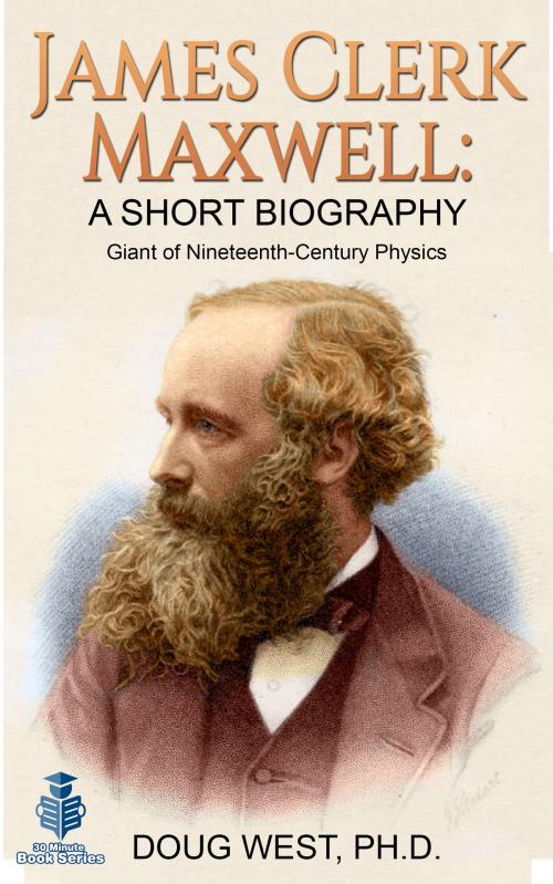 Cover of the book James Clerk Maxwell: A Short Biography Giant of Nineteenth-Century Physics by Doug West, Doug West