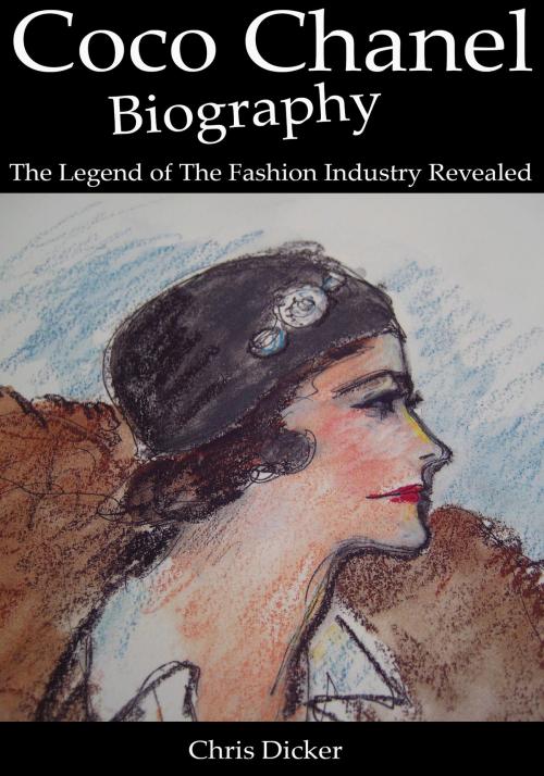 Cover of the book Coco Chanel Biography: The Legend of The Fashion Industry Revealed by Chris Dicker, Digital Publishing Group
