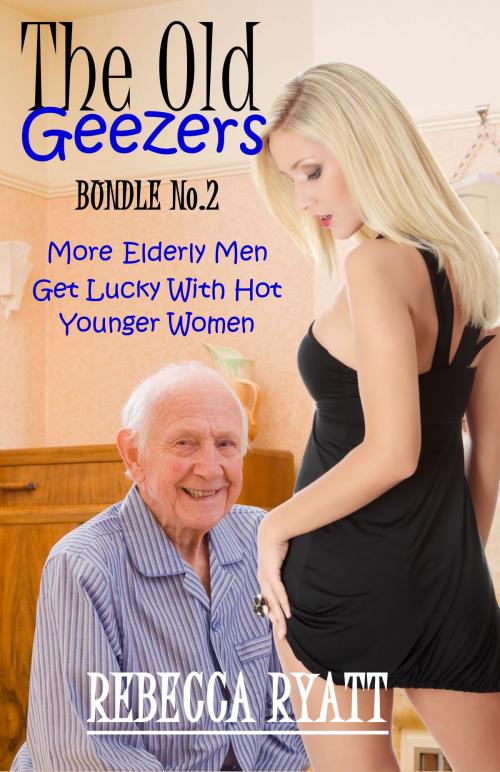 Cover of the book The Old Geezers: Bundle No. 2 - More Elderly Men Get Lucky With Hot Younger Women by Rebecca Ryatt, Rebecca Ryatt