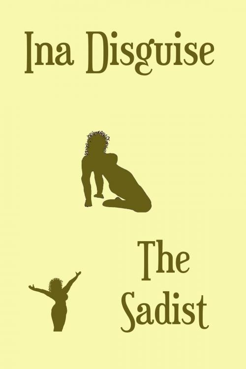 Cover of the book The Sadist by Ina Disguise, Ina Disguise