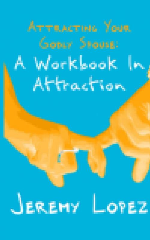 Cover of the book Attracting Your Godly Spouse: A Workbook in Attraction by Jeremy Lopez, Jeremy Lopez