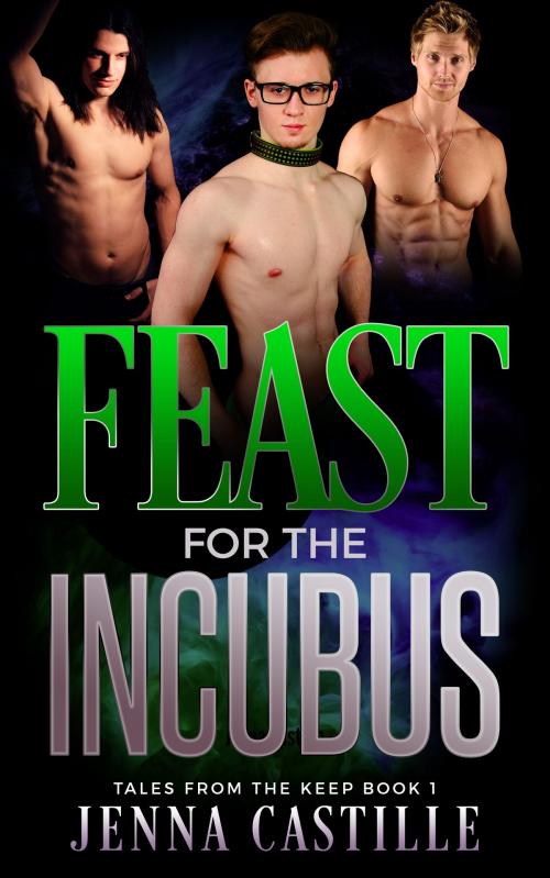Cover of the book Feast for the Incubus, Tales from The Keep Book 1 by Jenna Castille, Jenna Castille