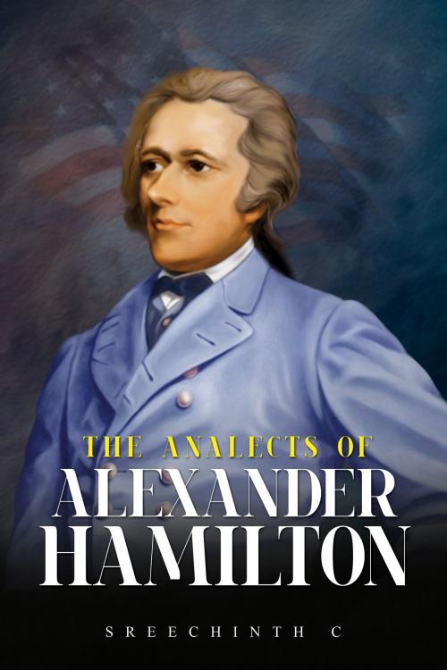 Cover of the book The Analects of Alexander Hamilton: Alexander Hamilton Quotes by Sreechinth C, UB Tech
