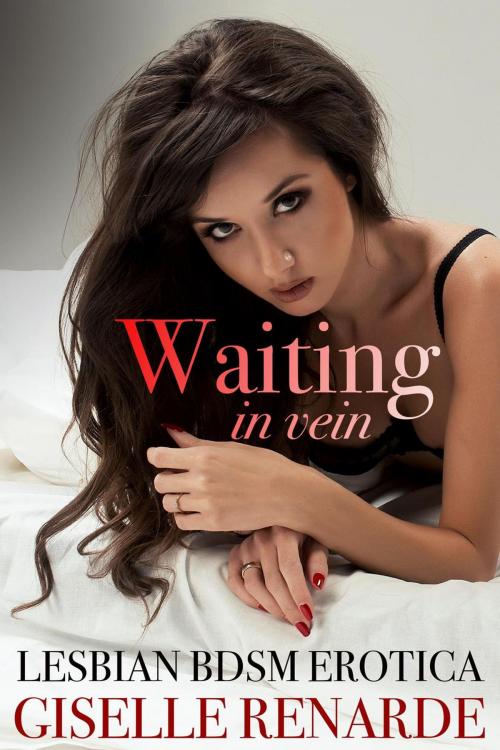 Cover of the book Waiting in Vein: Lesbian BDSM Erotica by Giselle Renarde, Giselle Renarde