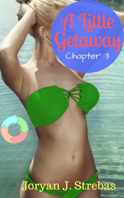 Cover of the book A Little Getaway: Chapter 3 by Joryan J. Strebas, Joryan J. Strebas